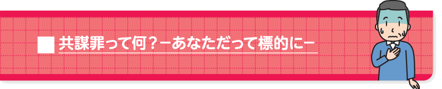 共謀罪って何？ーあなただって標的にー